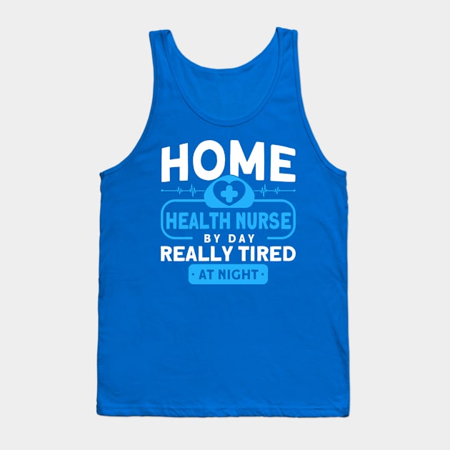 Home Health Nurse By Day Tired At Night Nurse Tank Top by Toeffishirts
